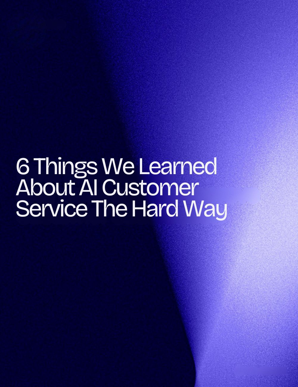 6 Things We Learned About AI Customer Service The Hard Way